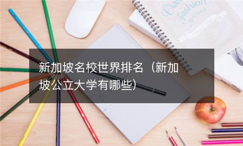  新加坡名校世界排名（新加坡公立大学有哪些）