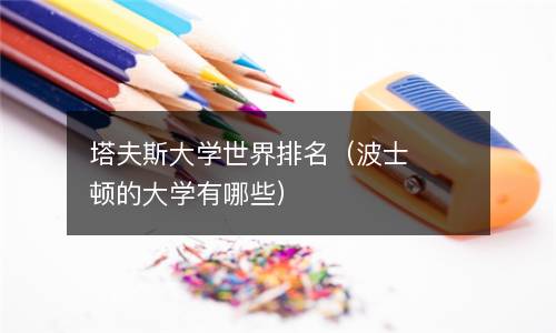  塔夫斯大学世界排名（波士顿的大学有哪些）