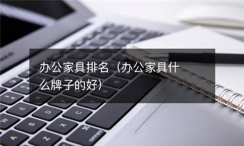  办公家具排名（办公家具什么牌子的好）