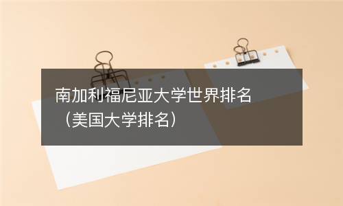  南加利福尼亚大学世界排名（美国大学排名）