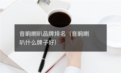  音响喇叭品牌排名（音响喇叭什么牌子好）