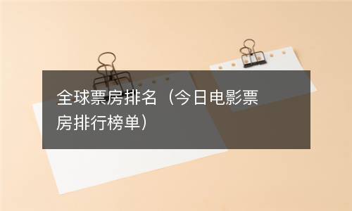  全球票房排名（今日电影票房排行榜单）