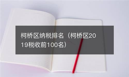  柯桥区纳税排名（柯桥区2019税收前100名）