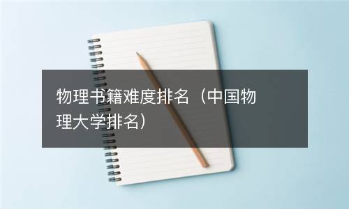  物理书籍难度排名（中国物理大学排名）