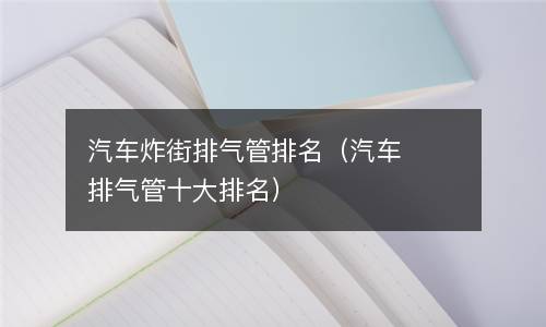 汽车炸街排气管排名（汽车排气管十大排名）