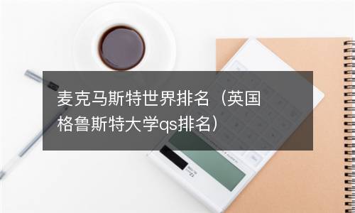  麦克马斯特世界排名（英国格鲁斯特大学qs排名）