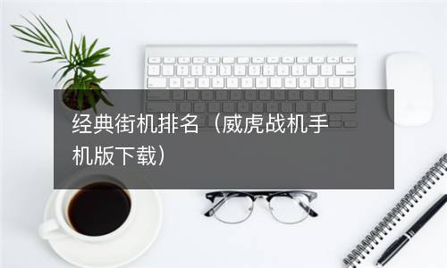  经典街机排名（威虎战机手机版下载）