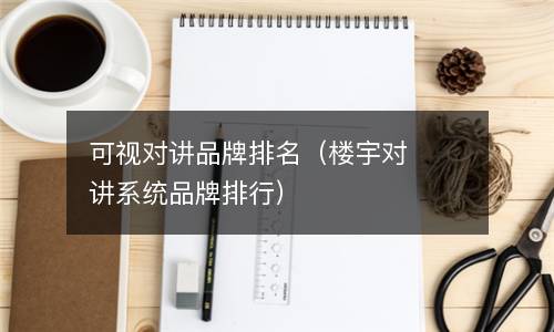 可视对讲品牌排名（楼宇对讲系统品牌排行）