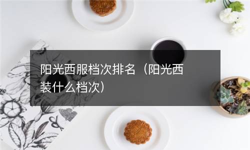  阳光西服档次排名（阳光西装什么档次）