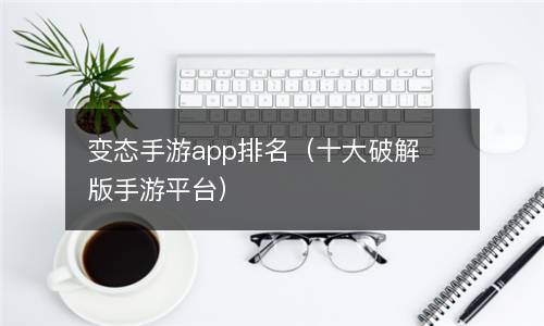  变态手游app排名（十大破解版手游平台）