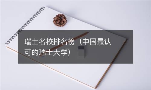  瑞士名校排名榜（中国最认可的瑞士大学）