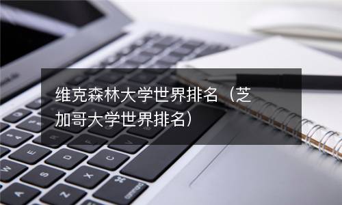  维克森林大学世界排名（芝加哥大学世界排名）