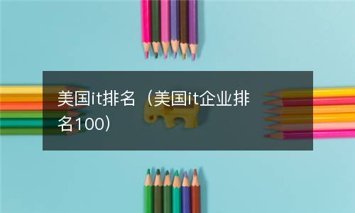 美国it排名（美国it企业排名100）