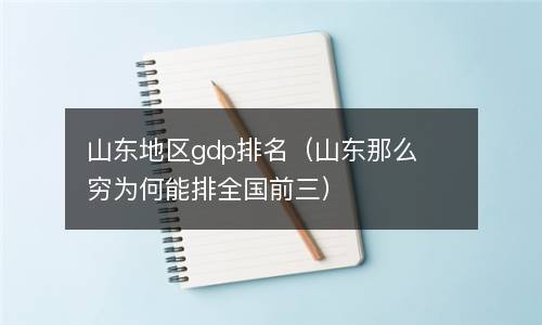  山东地区gdp排名（山东那么穷为何能排全国前三）