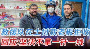 中国救援队在土耳其超市付款被拒收(中国救援队在土耳其超市付款被拒收)