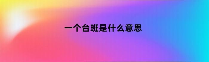 一个台班是什么意思(台班是啥)