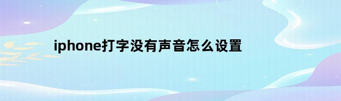 苹果打字如何没有声音