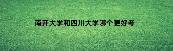 南开大学和四川大学哪个更好考一些