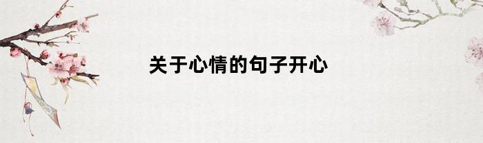 关于心情的句子开心(关于心情开心的名言警句)