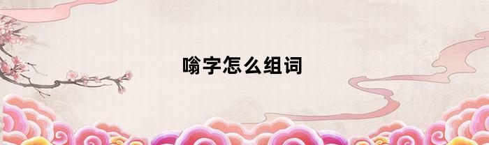 嗡字怎么组词(嗡 怎么组词)