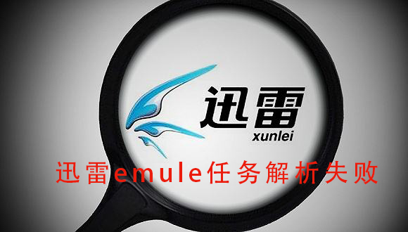 迅雷emule任务解析失败解决教程(迅雷解析失败怎么回事)