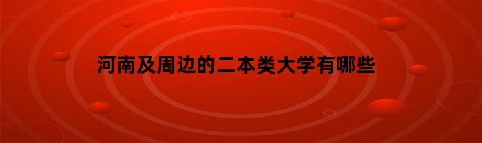 河南及周边的二本类大学有哪些(河南周边的大学排行榜)