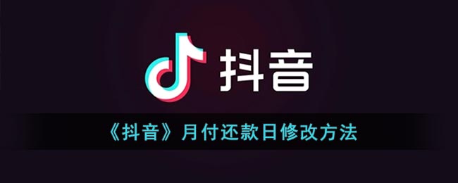 《抖音》月付还款日修改方法(抖音付款怎么更改付款顺序)