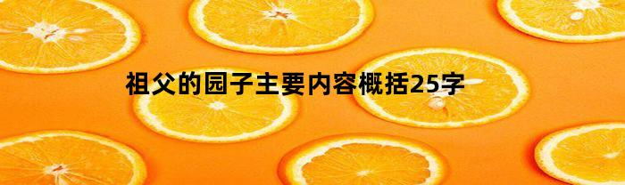 祖父的园子主要内容概括25字(祖父的园子主要内容概括25字怎么写)