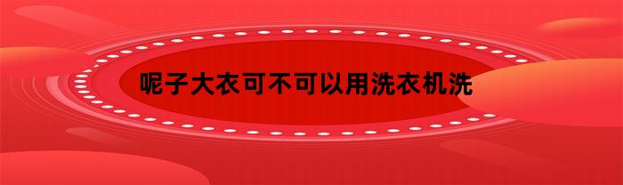 呢子大衣可不可以用洗衣机洗干净