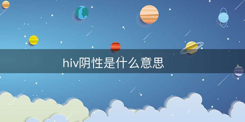hiv阴性是什么意思(hiv阴性是什么意思?严重会影响生命吗?)