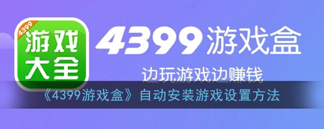 《4399游戏盒》自动安装游戏设置方法(4399怎么开自动安装)