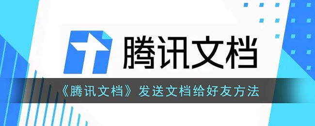 《腾讯文档》发送文档给好友方法(《腾讯文档》发送文档给好友方法是什么)